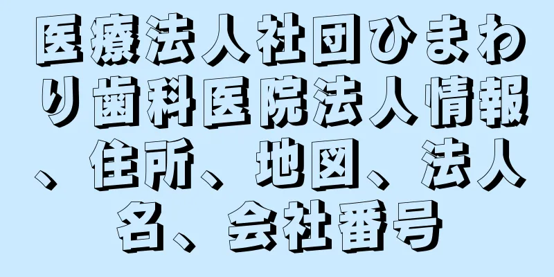 医療法人社団ひまわり歯科医院法人情報、住所、地図、法人名、会社番号