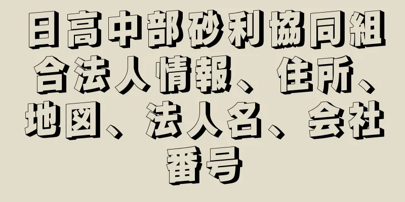 日高中部砂利協同組合法人情報、住所、地図、法人名、会社番号