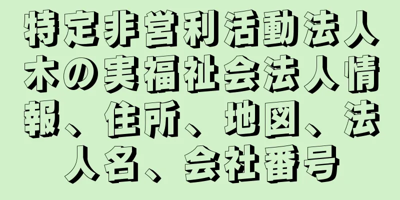 特定非営利活動法人木の実福祉会法人情報、住所、地図、法人名、会社番号