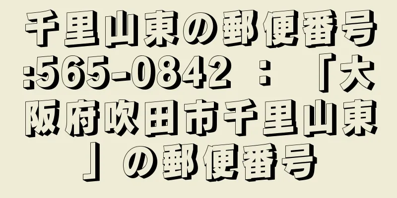 千里山東の郵便番号:565-0842 ： 「大阪府吹田市千里山東」の郵便番号