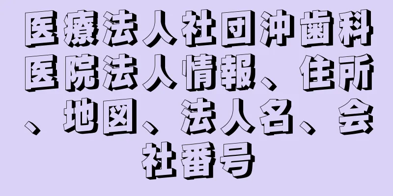 医療法人社団沖歯科医院法人情報、住所、地図、法人名、会社番号