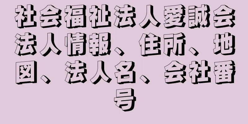 社会福祉法人愛誠会法人情報、住所、地図、法人名、会社番号