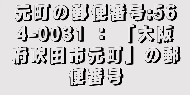 元町の郵便番号:564-0031 ： 「大阪府吹田市元町」の郵便番号