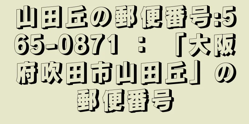 山田丘の郵便番号:565-0871 ： 「大阪府吹田市山田丘」の郵便番号