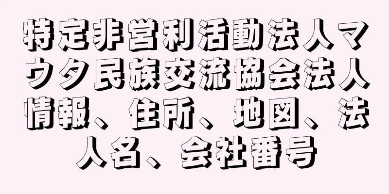 特定非営利活動法人マウタ民族交流協会法人情報、住所、地図、法人名、会社番号