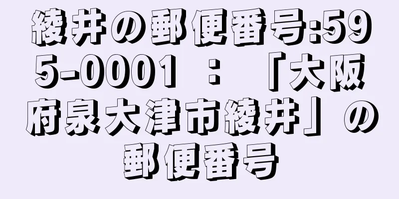 綾井の郵便番号:595-0001 ： 「大阪府泉大津市綾井」の郵便番号