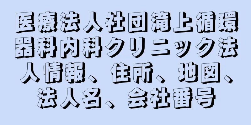 医療法人社団滝上循環器科内科クリニック法人情報、住所、地図、法人名、会社番号