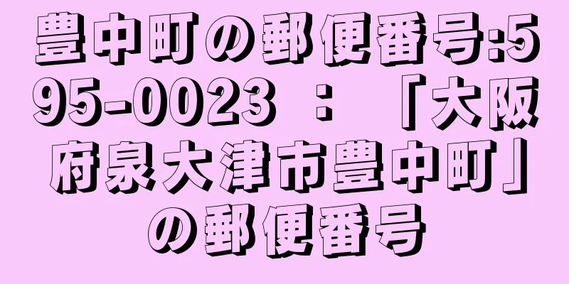 豊中町の郵便番号:595-0023 ： 「大阪府泉大津市豊中町」の郵便番号