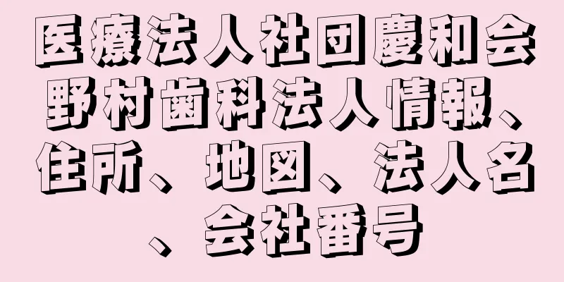 医療法人社団慶和会野村歯科法人情報、住所、地図、法人名、会社番号