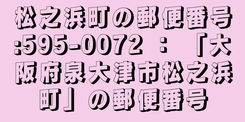 松之浜町の郵便番号:595-0072 ： 「大阪府泉大津市松之浜町」の郵便番号