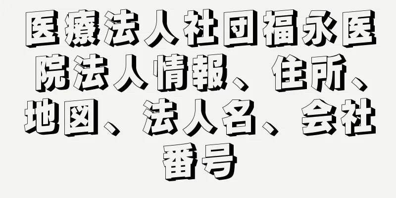 医療法人社団福永医院法人情報、住所、地図、法人名、会社番号