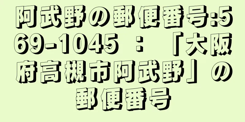 阿武野の郵便番号:569-1045 ： 「大阪府高槻市阿武野」の郵便番号