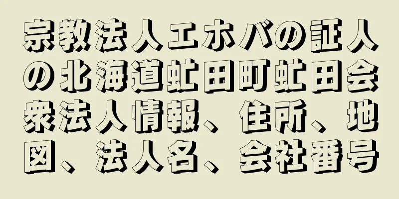 宗教法人エホバの証人の北海道虻田町虻田会衆法人情報、住所、地図、法人名、会社番号