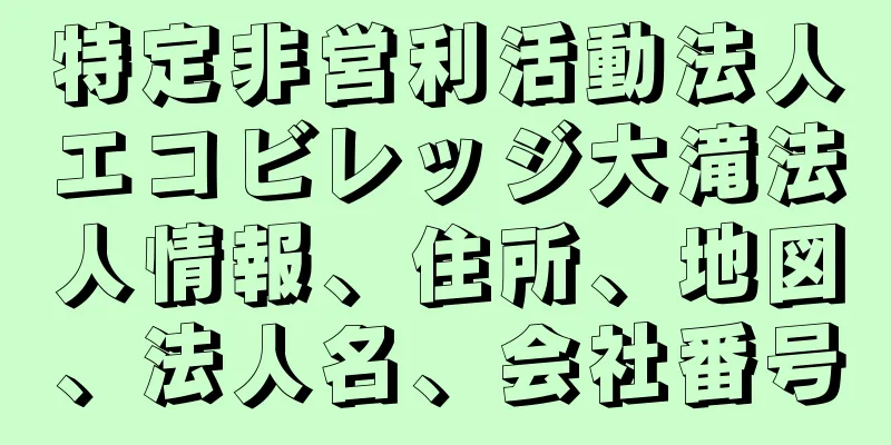 特定非営利活動法人エコビレッジ大滝法人情報、住所、地図、法人名、会社番号