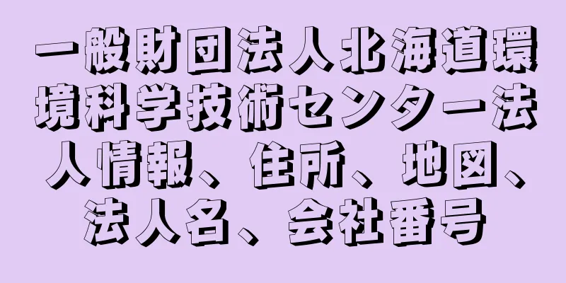 一般財団法人北海道環境科学技術センター法人情報、住所、地図、法人名、会社番号