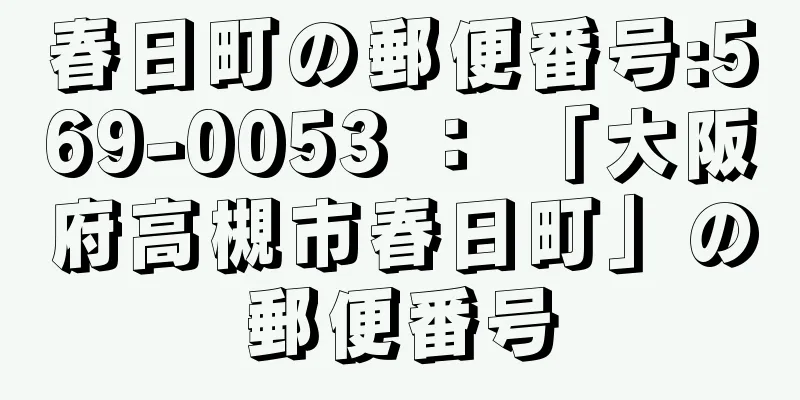 春日町の郵便番号:569-0053 ： 「大阪府高槻市春日町」の郵便番号