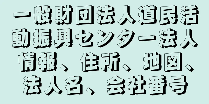 一般財団法人道民活動振興センター法人情報、住所、地図、法人名、会社番号