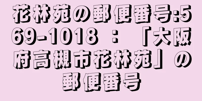 花林苑の郵便番号:569-1018 ： 「大阪府高槻市花林苑」の郵便番号