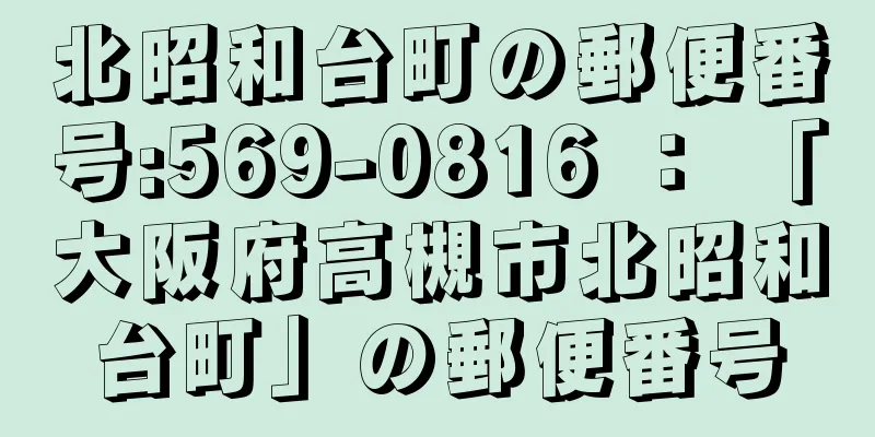 北昭和台町の郵便番号:569-0816 ： 「大阪府高槻市北昭和台町」の郵便番号