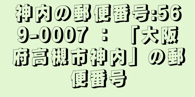 神内の郵便番号:569-0007 ： 「大阪府高槻市神内」の郵便番号