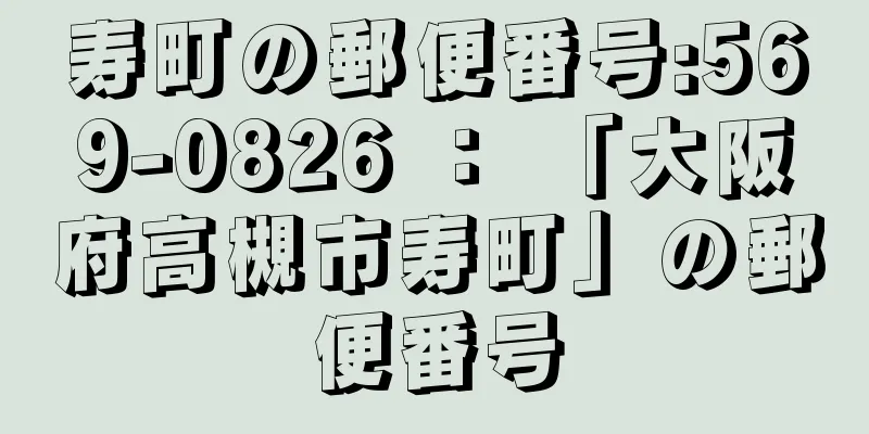 寿町の郵便番号:569-0826 ： 「大阪府高槻市寿町」の郵便番号