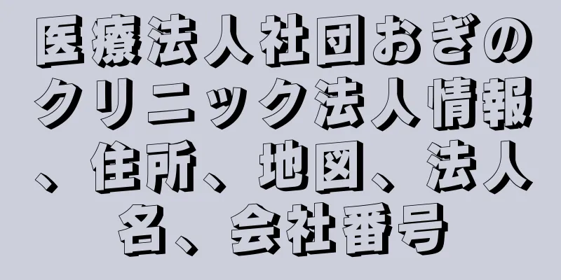 医療法人社団おぎのクリニック法人情報、住所、地図、法人名、会社番号