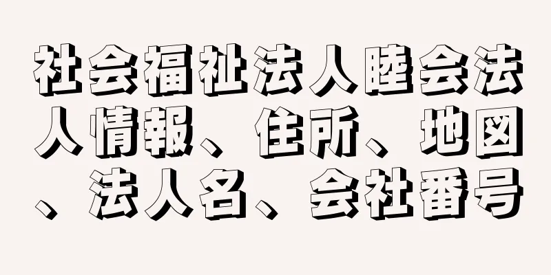 社会福祉法人睦会法人情報、住所、地図、法人名、会社番号