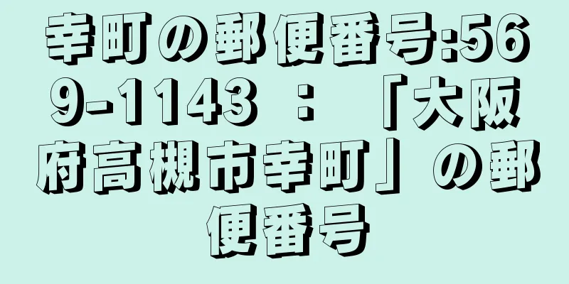 幸町の郵便番号:569-1143 ： 「大阪府高槻市幸町」の郵便番号