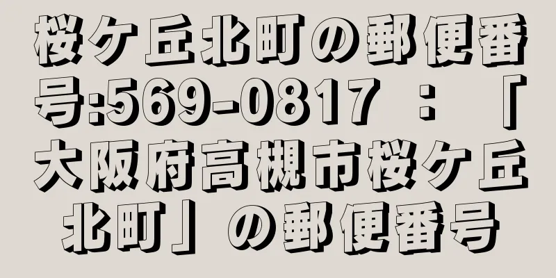 桜ケ丘北町の郵便番号:569-0817 ： 「大阪府高槻市桜ケ丘北町」の郵便番号