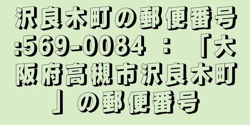 沢良木町の郵便番号:569-0084 ： 「大阪府高槻市沢良木町」の郵便番号