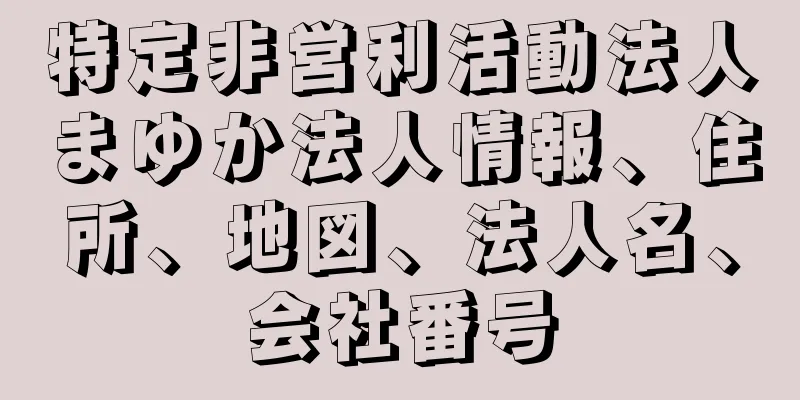 特定非営利活動法人まゆか法人情報、住所、地図、法人名、会社番号