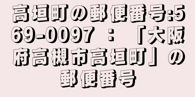 高垣町の郵便番号:569-0097 ： 「大阪府高槻市高垣町」の郵便番号