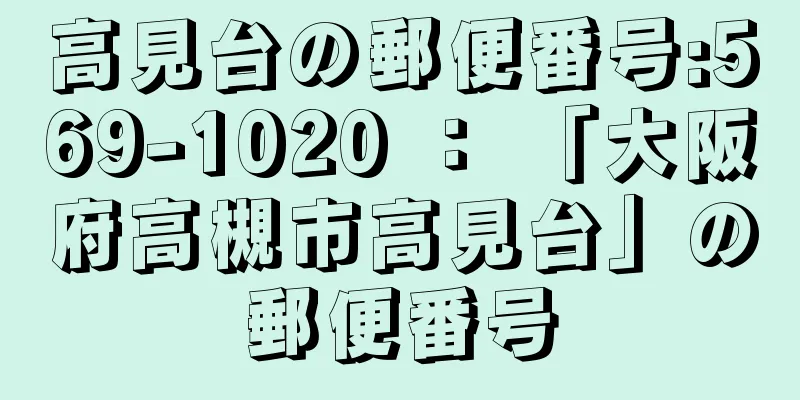 高見台の郵便番号:569-1020 ： 「大阪府高槻市高見台」の郵便番号