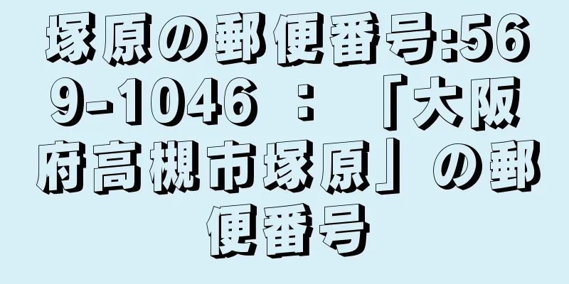 塚原の郵便番号:569-1046 ： 「大阪府高槻市塚原」の郵便番号