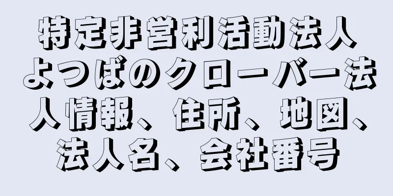 特定非営利活動法人よつばのクローバー法人情報、住所、地図、法人名、会社番号