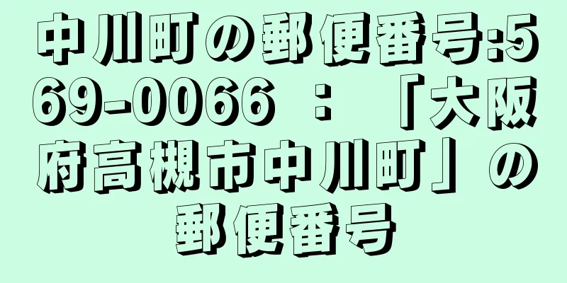 中川町の郵便番号:569-0066 ： 「大阪府高槻市中川町」の郵便番号