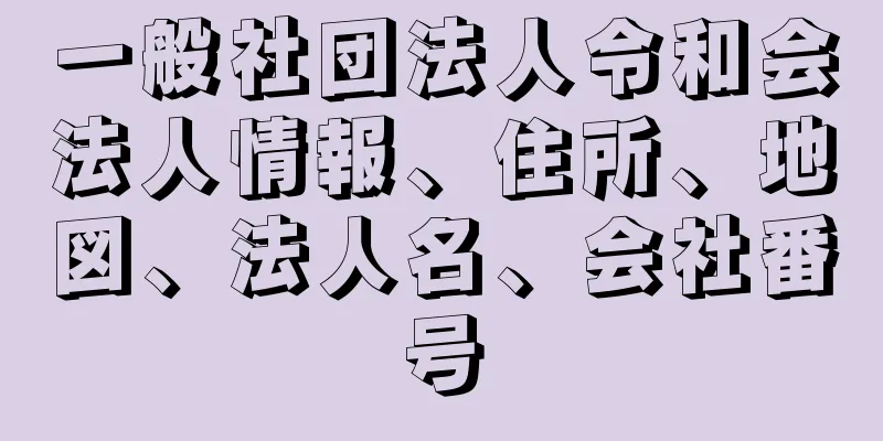 一般社団法人令和会法人情報、住所、地図、法人名、会社番号