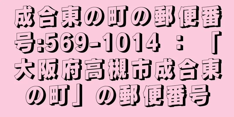 成合東の町の郵便番号:569-1014 ： 「大阪府高槻市成合東の町」の郵便番号