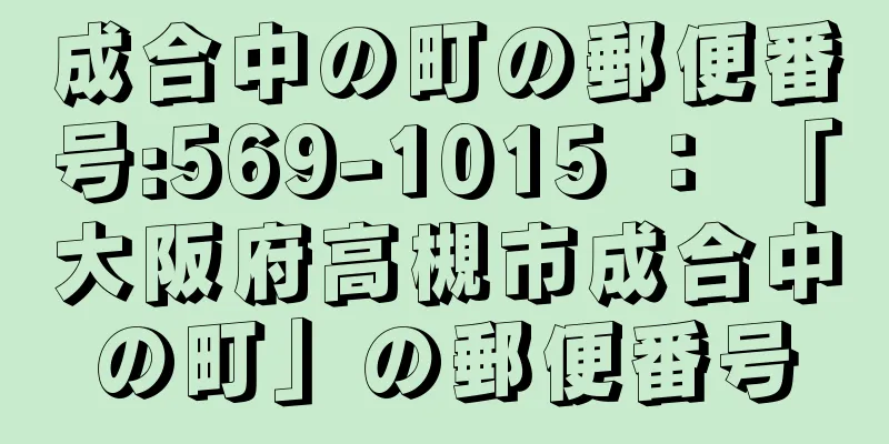 成合中の町の郵便番号:569-1015 ： 「大阪府高槻市成合中の町」の郵便番号