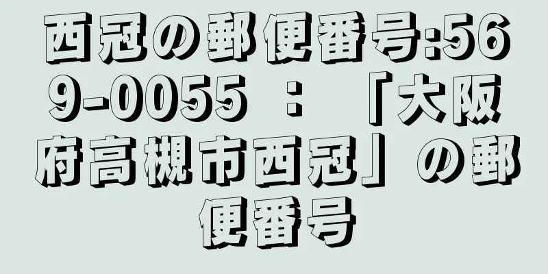 西冠の郵便番号:569-0055 ： 「大阪府高槻市西冠」の郵便番号