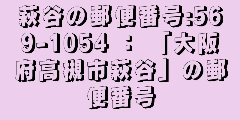 萩谷の郵便番号:569-1054 ： 「大阪府高槻市萩谷」の郵便番号