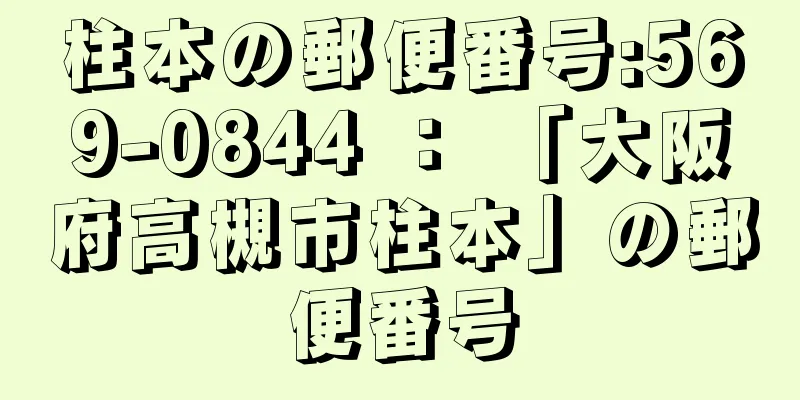 柱本の郵便番号:569-0844 ： 「大阪府高槻市柱本」の郵便番号