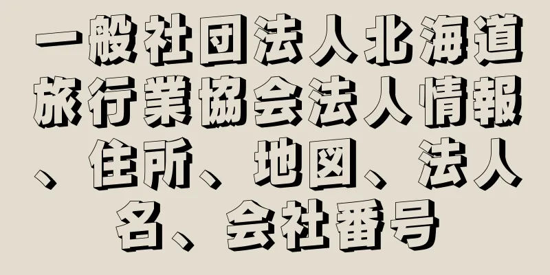 一般社団法人北海道旅行業協会法人情報、住所、地図、法人名、会社番号