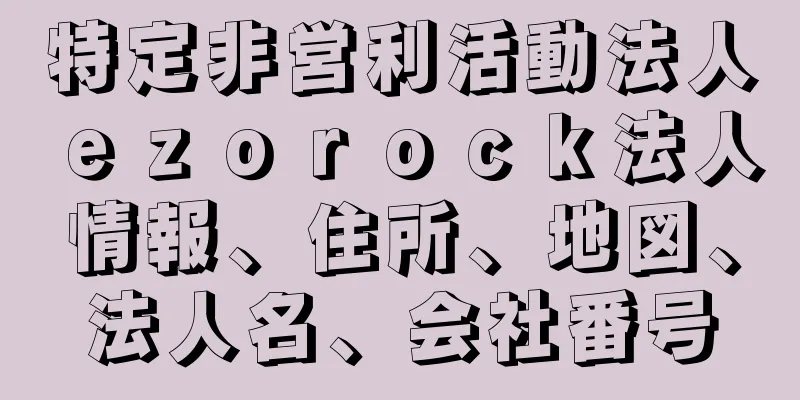 特定非営利活動法人ｅｚｏｒｏｃｋ法人情報、住所、地図、法人名、会社番号