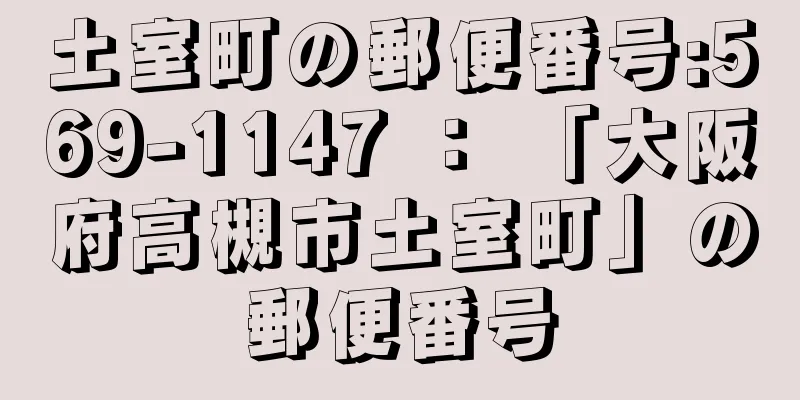 土室町の郵便番号:569-1147 ： 「大阪府高槻市土室町」の郵便番号