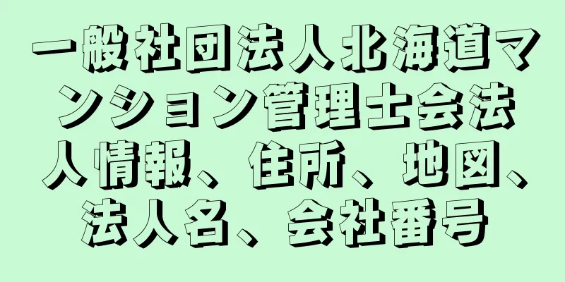 一般社団法人北海道マンション管理士会法人情報、住所、地図、法人名、会社番号