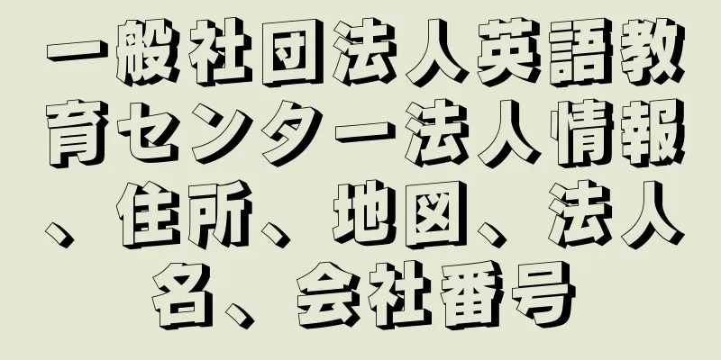 一般社団法人英語教育センター法人情報、住所、地図、法人名、会社番号