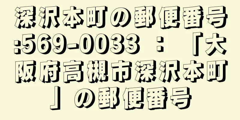 深沢本町の郵便番号:569-0033 ： 「大阪府高槻市深沢本町」の郵便番号