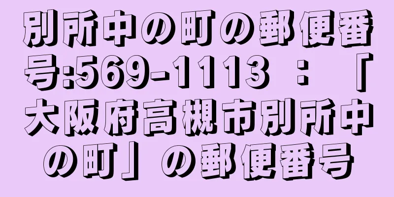 別所中の町の郵便番号:569-1113 ： 「大阪府高槻市別所中の町」の郵便番号
