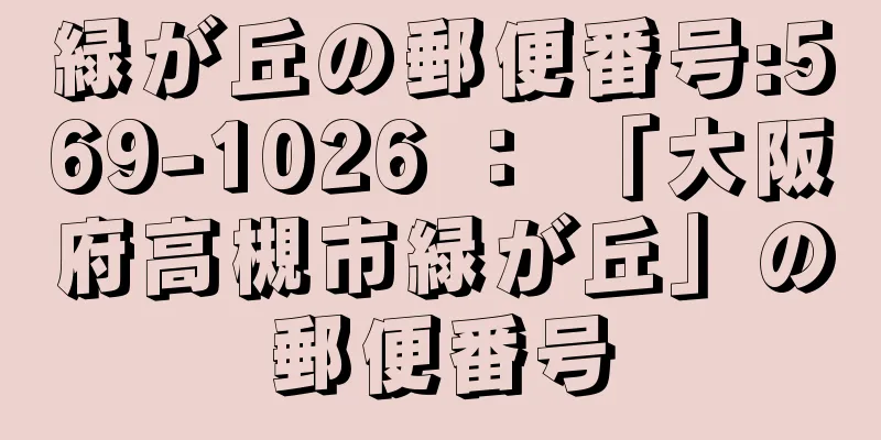 緑が丘の郵便番号:569-1026 ： 「大阪府高槻市緑が丘」の郵便番号